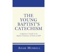 The Young Baptist's Catechism: A Beginner's Guide to the Baptist Confession of Faith of 1689