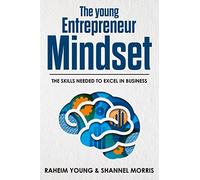 The Young Entrepreneur Mindset: The Skills Needed To Excel In Business