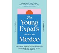 The Young Expat’s Guide to Mexico: A Practical & Brutally Honest Handbook for Moving To & Living In Mexico for Non-Retirees