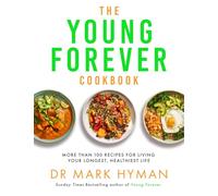 The Young Forever Cookbook: More than 100 Delicious Recipes for Living Your Longest, Healthiest Life