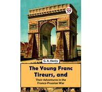 The Young Franc Tireurs, and Their Adventures in the Franco-Prussian War