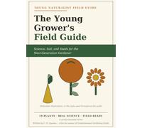 The Young Grower's Field Guide: Science, Soil, and Seeds for the Next-Generation Gardener