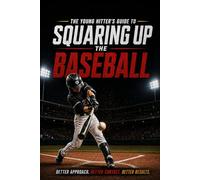 The Young Hitter’s Guide to SQUARING UP THE BASEBALL