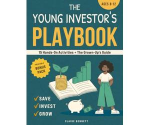 The Young Investor's Playbook: A Complete Hands-On Program That Teaches Kids 8-12 to Save, Invest, and Grow Real Money - Plus the Grown-Up's Guide to Setting Them Up Right