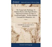 The Young Ladies Mythology. Or Fabulous History of the Pagan Divinities. Digested on an Entire new Plan, in French and English.... By Miss Elizabeth Cacouault de la Mimardiere. of 2; Volume 2