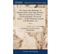 The Young Ladies Mythology. Or Fabulous History of the Pagan Divinities. Digested on an Entire new Plan, in French and English. The Second Edition. ... Cacouault de la Mimardiere. of 2; Volume 1