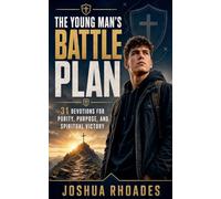 The Young Man's Battle Plan- 31 Devotions for Purity, Purpose, and Spiritual Victory