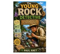 The Young Rock Detective: A Kid's Guide to Finding, Identifying, and Building an Amazing Rock Collection