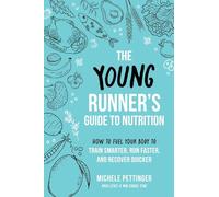 Young Runner's Guide to Nutrition, The: How to Fuel Your Body to Train Smarter, Run Faster, and Recover Quicker