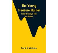 The Young Treasure Hunter: Fred Stanley's Trip to Alaska