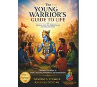 The Young Warrior’s Guide to Life: Lessons from the Mahabharata for Kids and Teens: Timeless Teachings to Build Character, Confidence, and Compassion