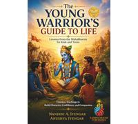 The Young Warrior’s Guide to Life: Lessons from the Mahabharata for Kids and Teens: Timeless Teachings to Build Character, Confidence, and Compassion