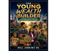 The Young Wealth Builder: A Financial Literacy Guide for the Black and Brown Youth and Teens
