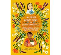 The Young Witch’s Guide to Living Magically : Potions, Lotions, Rituals, and Spells for Kids