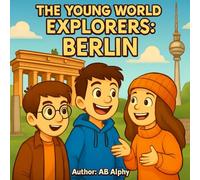 The Young World Explorers: Berlin: Discovering the Heart of Germany with Nora, Max, and Leo: 1
