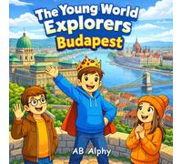 The Young World Explorers: Budapest: Discovering Hungary’s Capital, Culture, and Landmarks | A Fun Travel Picture Book for Kids Ages 4-8