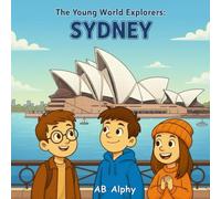 The Young World Explorers : Sydney: A Fun Journey Through Australia’s Landmarks, Animals, and Culture for Kids Ages 4-8