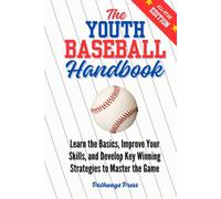 The Youth Baseball Handbook: Learn the Basics, Improve Your Skills, and Develop Key Winning Strategies to Master the Game (The Youth Sports Handbook Series)
