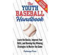 The Youth Baseball Handbook: Learn the Basics, Improve Your Skills, and Develop Key Winning Strategies to Master the Game (2) (The Youth Sports Handbook)