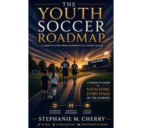 The Youth Soccer Roadmap | From Grassroots to College Soccer: A Parent's Guide to Navigating the Journey