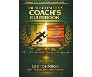 The Youth Sports Coach’s Guidebook: A High-Expectation Framework for Athletic Development in Youth Sport