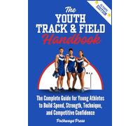 The Youth Track & Field Handbook: The Complete Guide for Young Athletes to Build Speed, Strength, Technique, and Competitive Confidence (The Youth Sports Handbook Series)