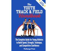 The Youth Track & Field Handbook: The Complete Guide for Young Athletes to Build Speed, Strength, Technique, and Competitive Confidence (The Youth Sports Handbook Series)