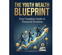" THE YOUTH WEALTH BLUEPRINT": “A practical, step-by-step guide that teaches every young person how to build real income, develop powerful skills, ... and create a future of financial freedom.”