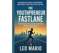 The Youthpreneur Fastlane: From Hustle to Freedom by Building Smart in Your Youth