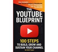 The YouTube Blueprint: 100 Steps to Build, Grow, and Sustain Your Channel