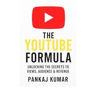 The YouTube Formula: Unlocking the Secrets to Views, Audience & Revenue