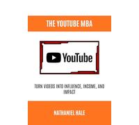 The YouTube MBA: Turn Videos into Influence, Income, and Impact