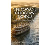 The Yowani Choctaw Exodus: Book I - The Yowani Choctaw Saga