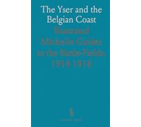 The Yser and the Belgian Coast: Illustrated Michelin Guides to the Battle-Fields, 1914 1918