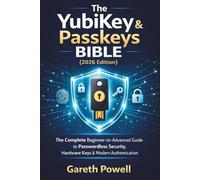 The YubiKey & Passkeys Bible 2026 Edition: The Complete Beginner-to-Advanced Guide to Passwordless Security, Hardware Keys & Modern Authentication