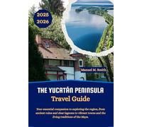 The Yucatán Peninsula Travel Guide: Your essential companion to exploring the region, from ancient ruins and clear lagoons to vibrant towns and the living traditions of the Maya.