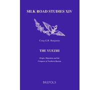 The Yuezhi. Origin, Migration and the Conquest of Northern Bactria: 14 (Silk Road Studies)