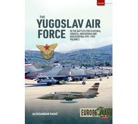 The Yugoslav Air Force Volume 2 : In the Battles for Slovenia, Croatia, and Bosnia & Herzegovina, 1991-1992