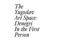 The Yugoslav Art Space: Denegri in the First Person (Documents series)