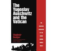 The Yugoslav Auschwitz and the Vatican: The Croatian Massacre of the Serbs During World War II