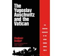 The Yugoslav Auschwitz and the Vatican: The Croatian Massacre of the Serbs During World War II