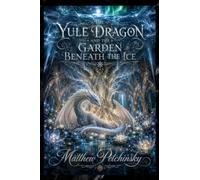The Yule Dragon and the Garden Beneath the Ice
