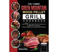 The Yummy Green Mountain Wood Pellet Grill Cookbook : Over 200 Tasty Ideas That Will Amaze Your Neighbors And Delicious Sauces Classical and Contemporary Recipes