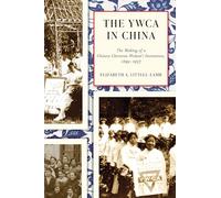 The YWCA in China: The Making of a Chinese Christian Women's Institution, 1899-1957 (Contemporary Chinese Studies)