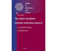 The Ẓāhirī Madhhab (3rd/9th-10th/16th Century): A Textualist Theory of Islamic Law: 38 (Studies in Islamic Law and Society)