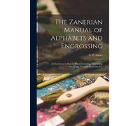 The Zanerian Manual of Alphabets and Engrossing; an Instructor in Round Hand, Lettering, Engrossing, Designing, Pen and Brush Art, Etc