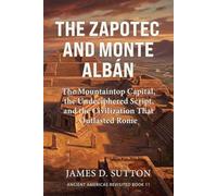 The Zapotec and Monte Albán: The Mountaintop Capital, the Undeciphered Script, and the Civilization That Outlasted Rome (Ancient Americas Revisited)