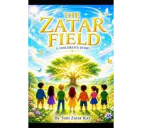 THE ZATAR FIELD - A CHILDREN’S STORY: A NEW WAY TO THINK ABOUT CONSCIOUSNESS AND REALITY