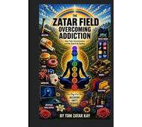 THE ZATAR FIELD OVERCOMING ADDICTION: Self Help, Consciousness, and the Search for Healing