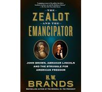 The Zealot and the Emancipator: John Brown, Abraham Lincoln and the Struggle for American Freedom